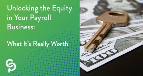 Unlocking the Equity in Your Payroll Business: What It’s Really Worth