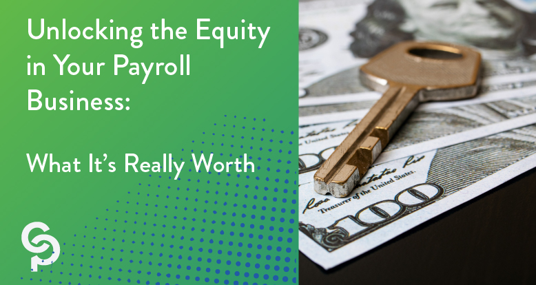 Unlocking the Equity in Your Payroll Business: What It’s Really Worth