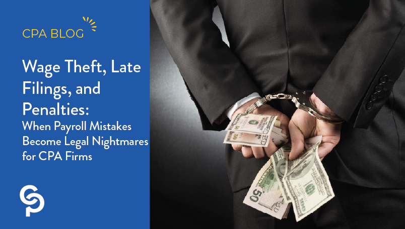 Wage Theft, Late Filings, and Penalties: When Payroll Mistakes Become Legal Nightmares for CPA Firms